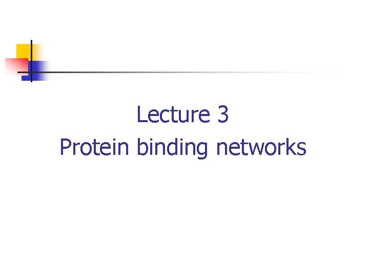 Lecture 3 Protein binding networks 