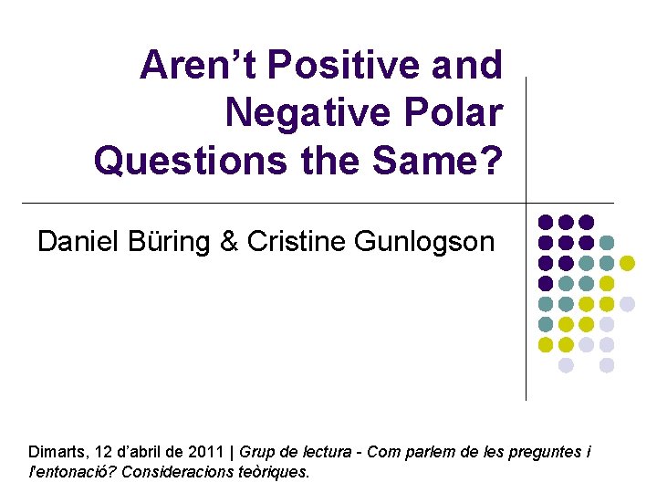 Aren’t Positive and Negative Polar Questions the Same? Daniel Büring & Cristine Gunlogson Dimarts, Aren’t Positive and Negative Polar Questions the Same? Daniel Büring & Cristine Gunlogson Dimarts,