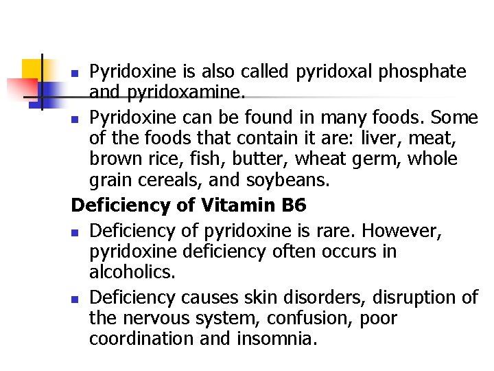 Pyridoxine is also called pyridoxal phosphate and pyridoxamine. n Pyridoxine can be found in