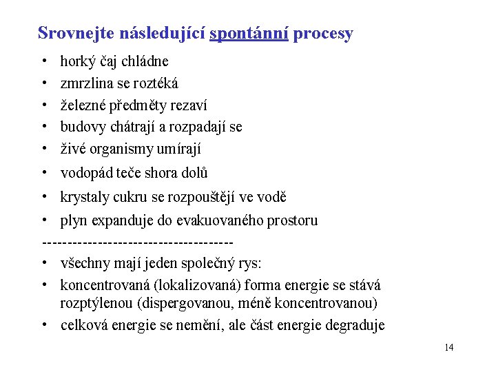 Srovnejte následující spontánní procesy • • • horký čaj chládne zmrzlina se roztéká železné