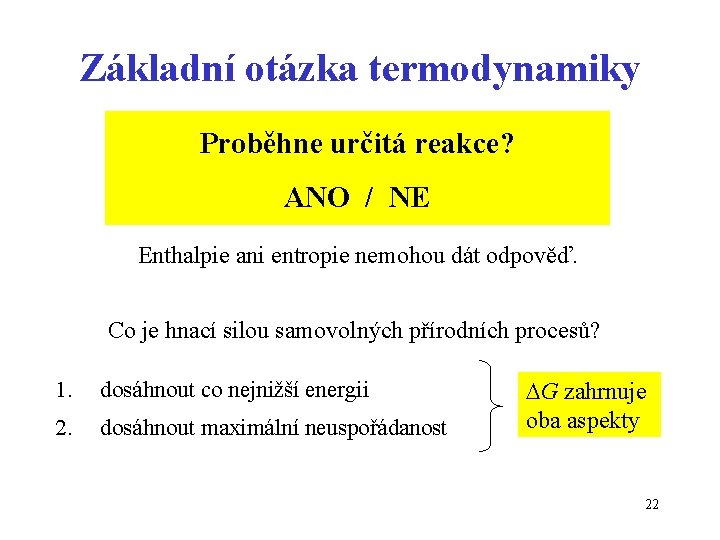 Základní otázka termodynamiky Proběhne určitá reakce? ANO / NE Enthalpie ani entropie nemohou dát