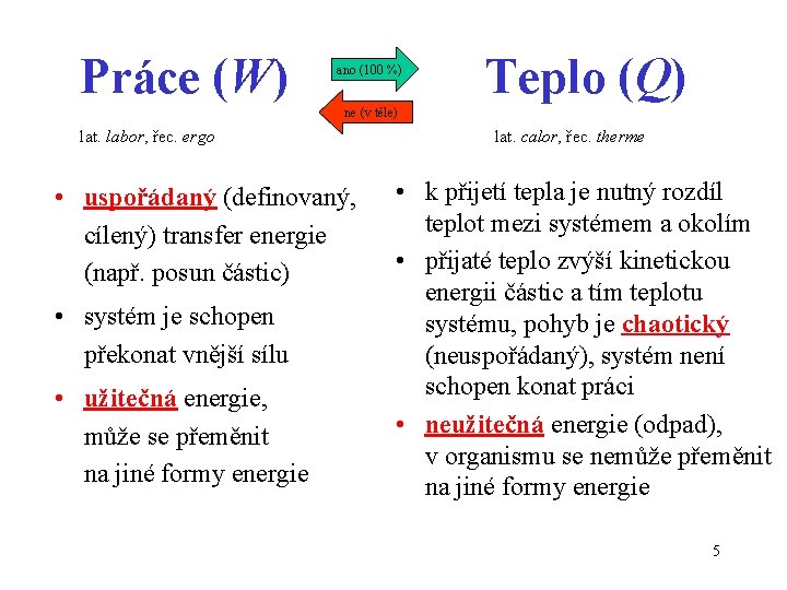 Práce (W) ano (100 %) Teplo (Q) ne (v těle) lat. labor, řec. ergo
