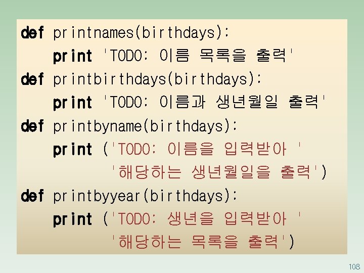 def printnames(birthdays): print 'TODO: 이름 목록을 출력' def printbirthdays(birthdays): print 'TODO: 이름과 생년월일 출력'