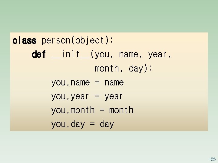 class person(object): def __init__(you, name, year, month, day): you. name = name you. year