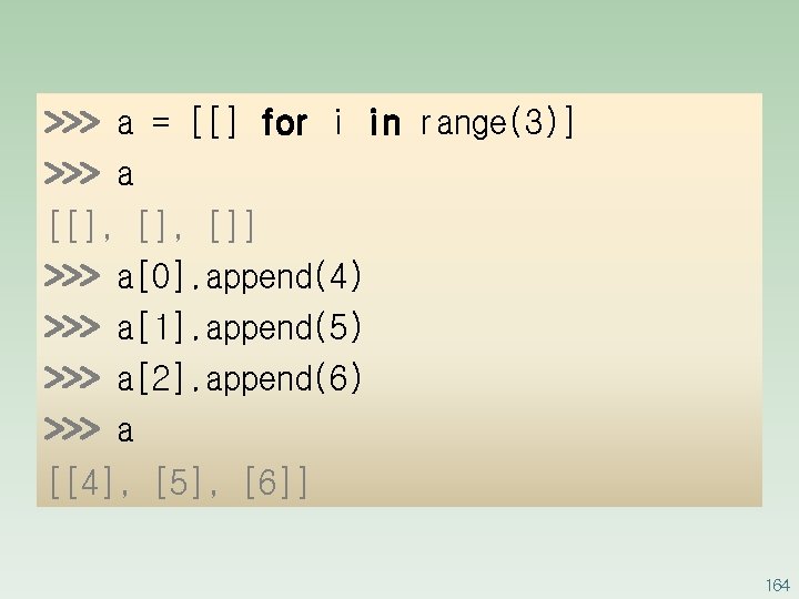 >>> a = [[] for i in range(3)] >>> a [[], []] >>> a[0].