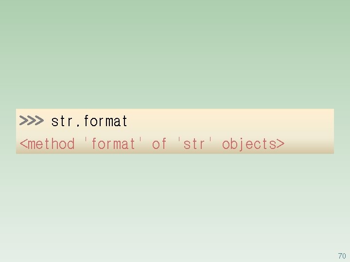 >>> str. format <method 'format' of 'str' objects> 70 