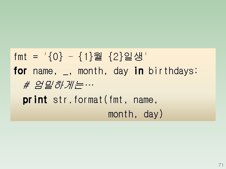 fmt = '{0} - {1}월 {2}일생' for name, _, month, day in birthdays: #