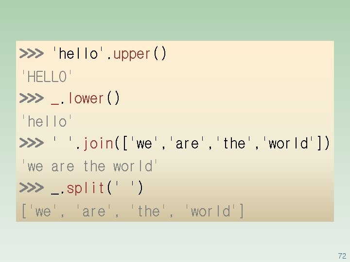 >>> 'hello'. upper() 'HELLO' >>> _. lower() 'hello' >>> ' '. join(['we', 'are', 'the',