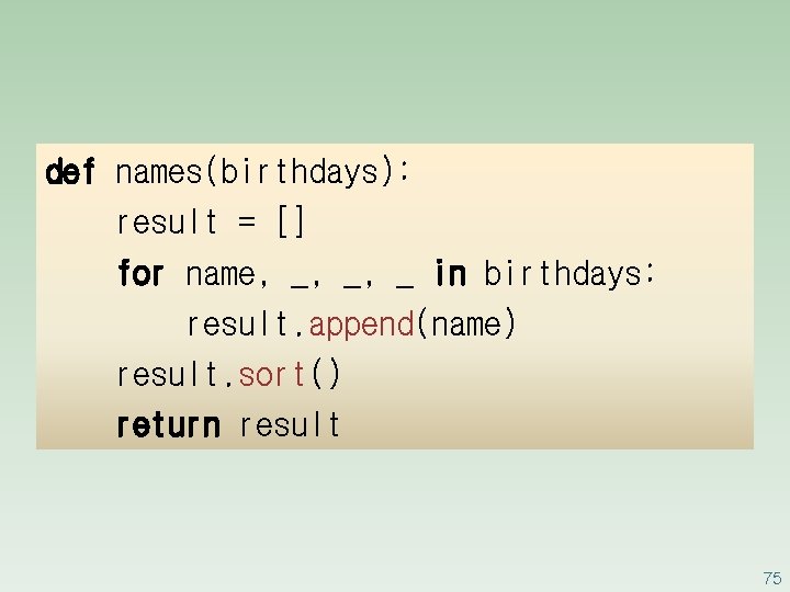 def names(birthdays): result = [] for name, _, _, _ in birthdays: result. append(name)