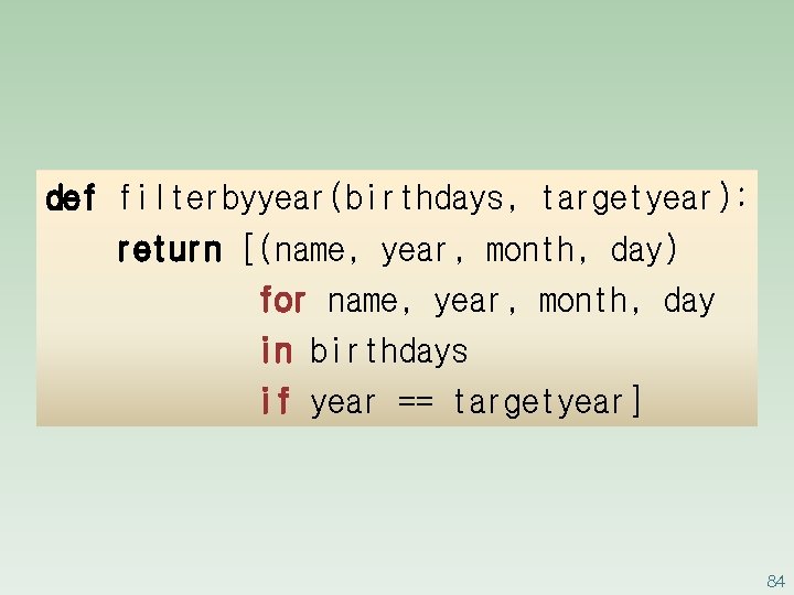 def filterbyyear(birthdays, targetyear): return [(name, year, month, day) for name, year, month, day in