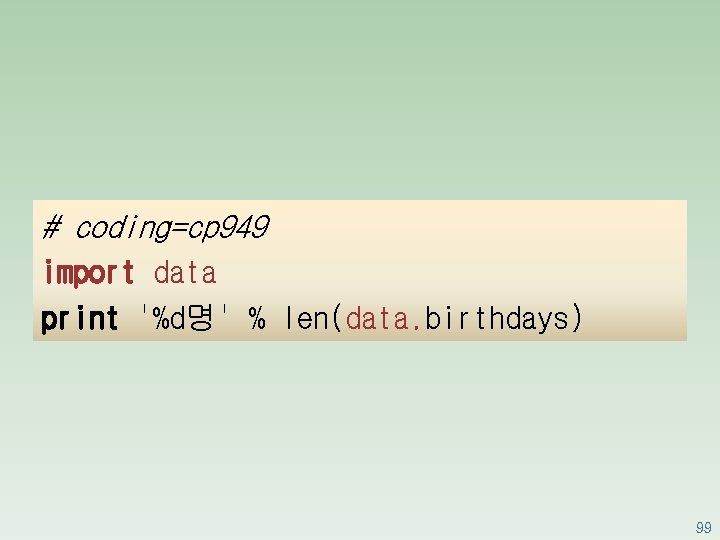 # coding=cp 949 import data print '%d명' % len(data. birthdays) 99 