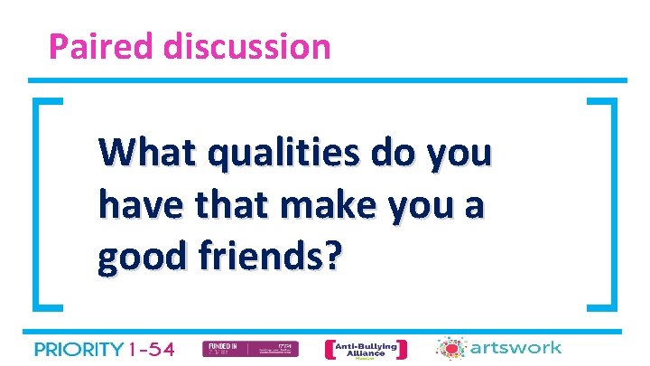 Paired discussion What qualities do you have that make you a good friends? 