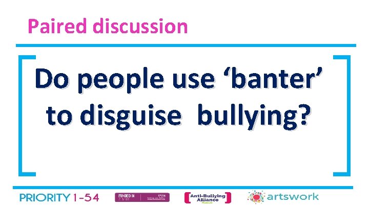 Paired discussion Do people use ‘banter’ to disguise bullying? 