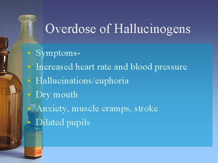 Overdose of Hallucinogens • • • Symptoms. Increased heart rate and blood pressure Hallucinations/euphoria