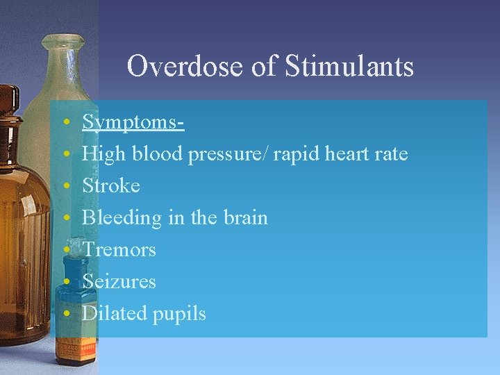 Overdose of Stimulants • • Symptoms. High blood pressure/ rapid heart rate Stroke Bleeding