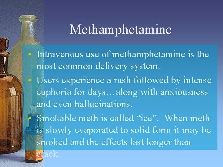 Methamphetamine • Intravenous use of methamphetamine is the most common delivery system. • Users