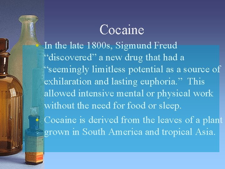 Cocaine • In the late 1800 s, Sigmund Freud “discovered” a new drug that