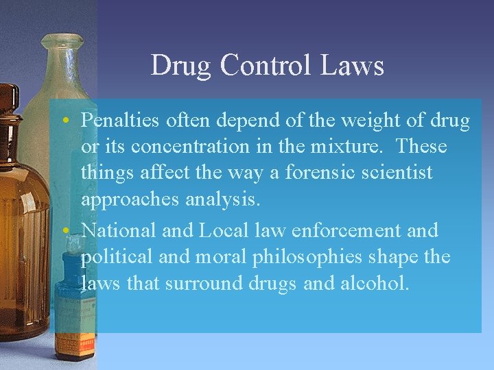 Drug Control Laws • Penalties often depend of the weight of drug or its