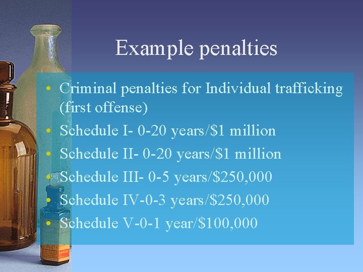 Example penalties • Criminal penalties for Individual trafficking (first offense) • Schedule I- 0