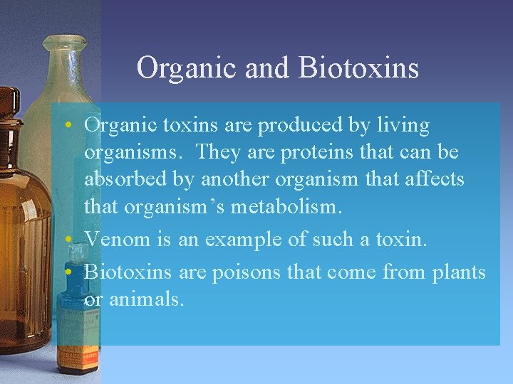 Organic and Biotoxins • Organic toxins are produced by living organisms. They are proteins