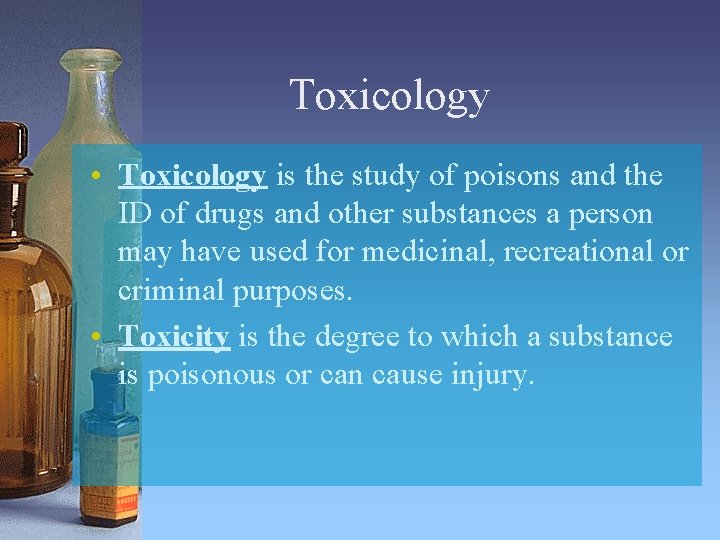 Toxicology • Toxicology is the study of poisons and the ID of drugs and