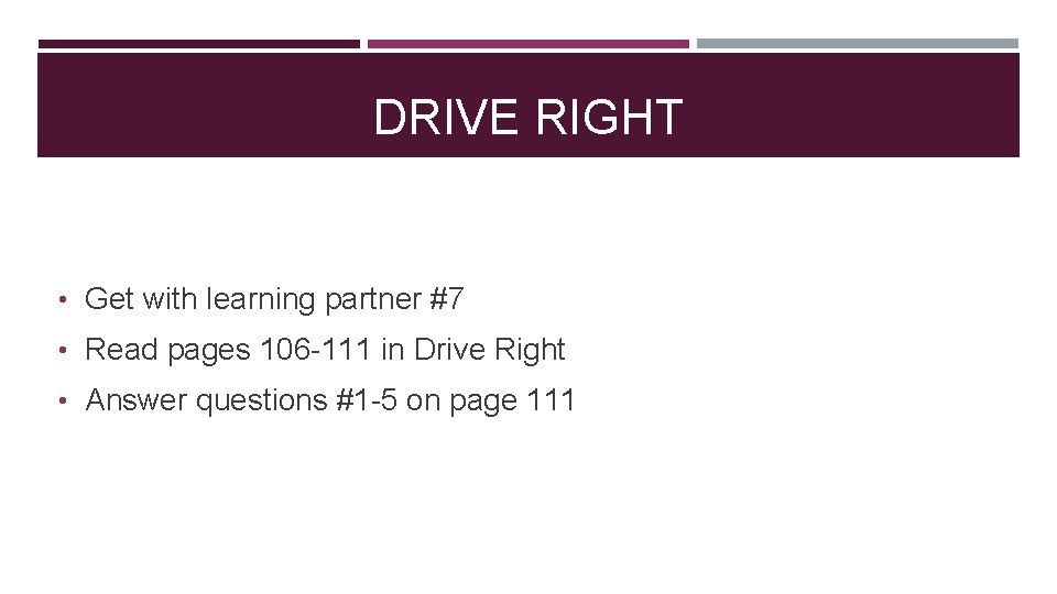 DRIVE RIGHT • Get with learning partner #7 • Read pages 106 -111 in