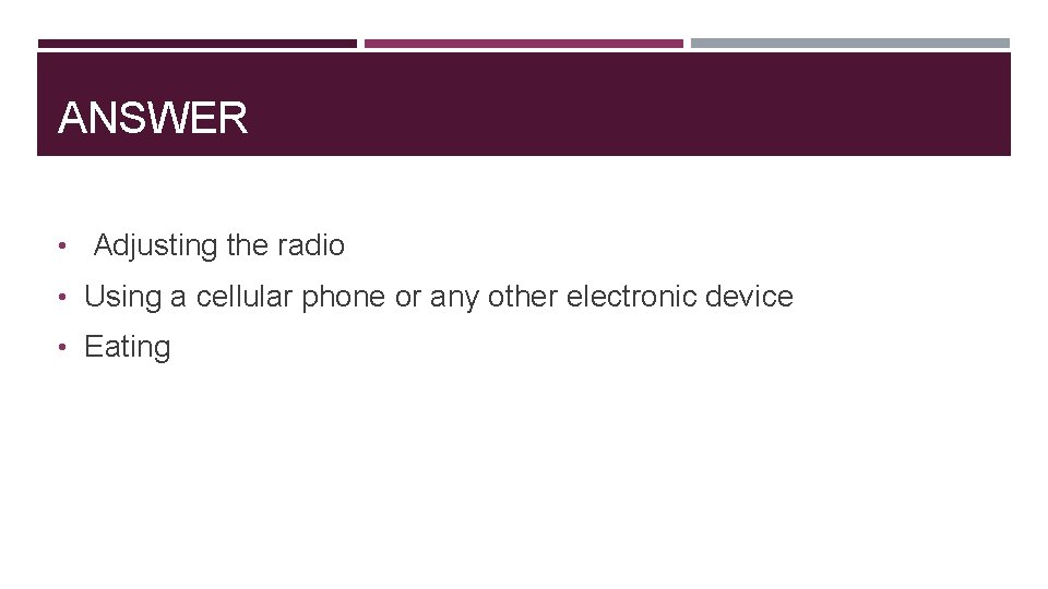 ANSWER • Adjusting the radio • Using a cellular phone or any other electronic