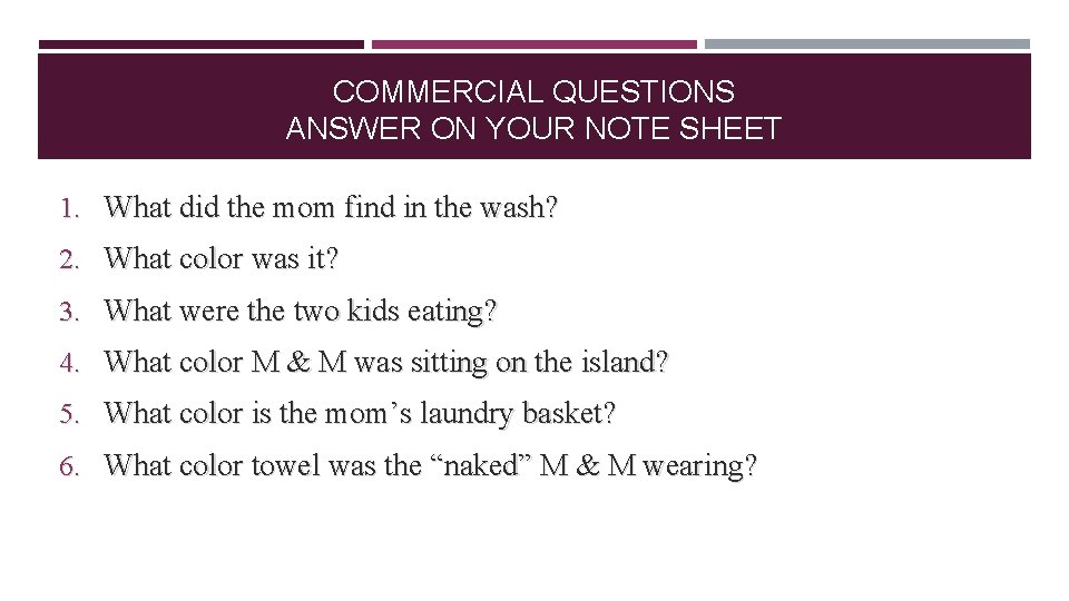 COMMERCIAL QUESTIONS ANSWER ON YOUR NOTE SHEET 1. What did the mom find in
