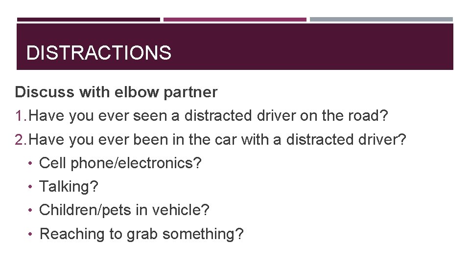DISTRACTIONS Discuss with elbow partner 1. Have you ever seen a distracted driver on