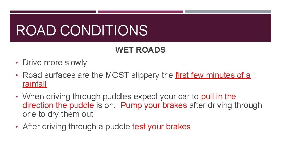 ROAD CONDITIONS WET ROADS • Drive more slowly • Road surfaces are the MOST