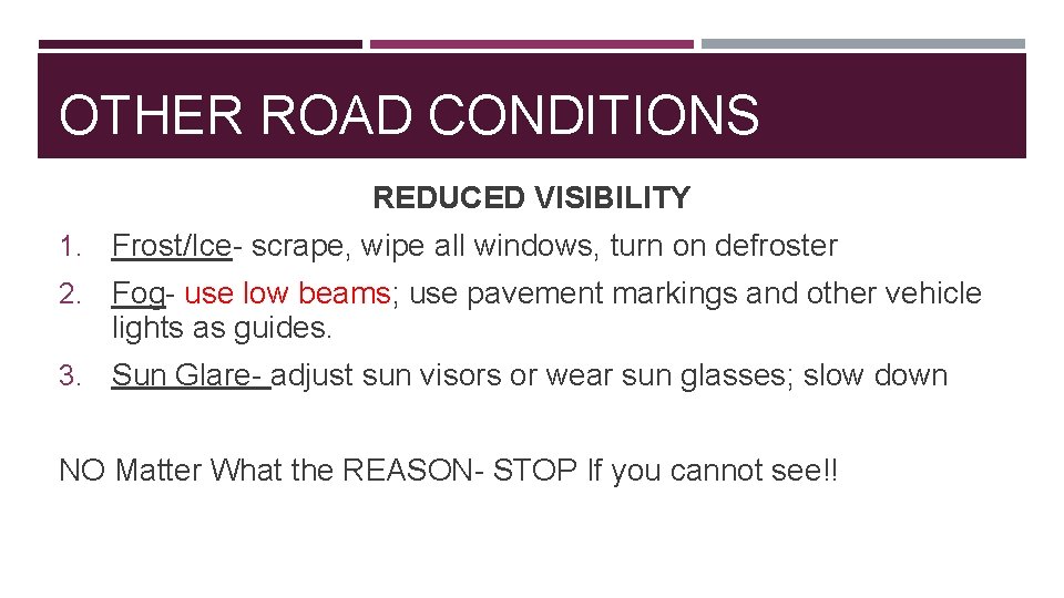 OTHER ROAD CONDITIONS REDUCED VISIBILITY 1. Frost/Ice- scrape, wipe all windows, turn on defroster