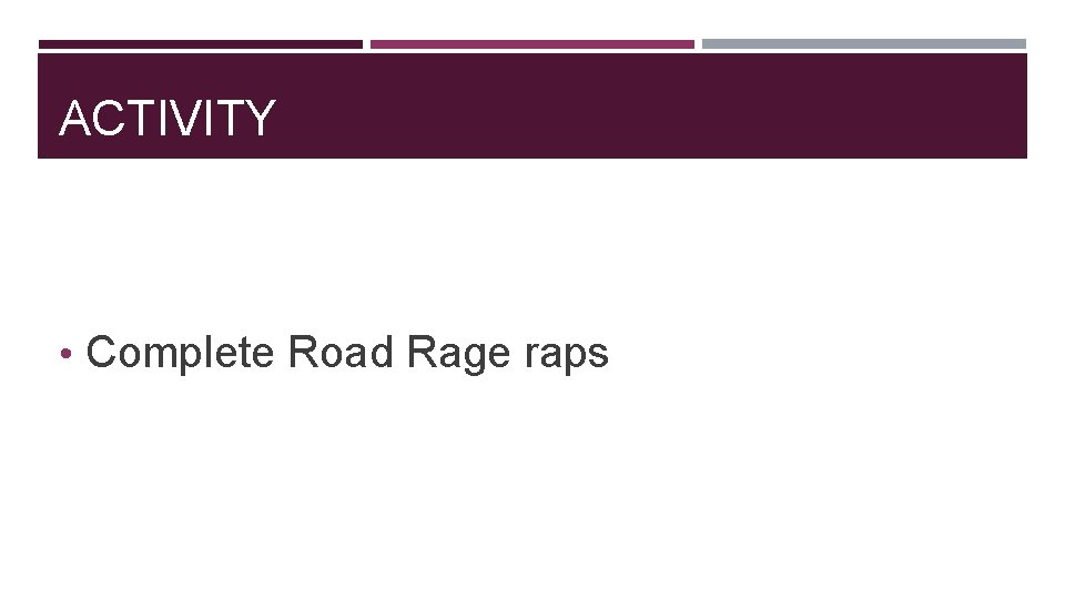 ACTIVITY • Complete Road Rage raps 