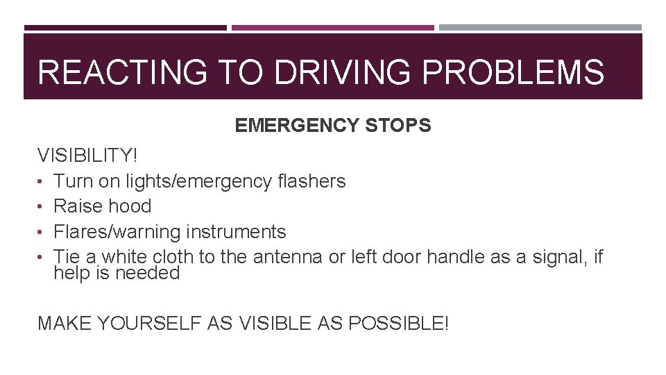 REACTING TO DRIVING PROBLEMS EMERGENCY STOPS VISIBILITY! • Turn on lights/emergency flashers • Raise