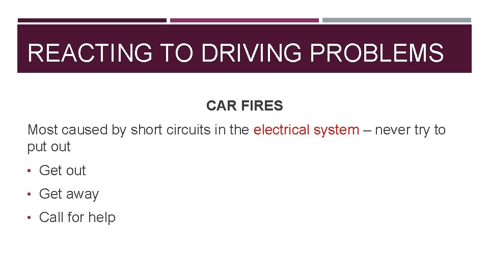 REACTING TO DRIVING PROBLEMS CAR FIRES Most caused by short circuits in the electrical
