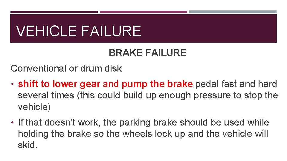 VEHICLE FAILURE BRAKE FAILURE Conventional or drum disk • shift to lower gear and