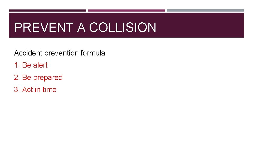 PREVENT A COLLISION Accident prevention formula 1. Be alert 2. Be prepared 3. Act