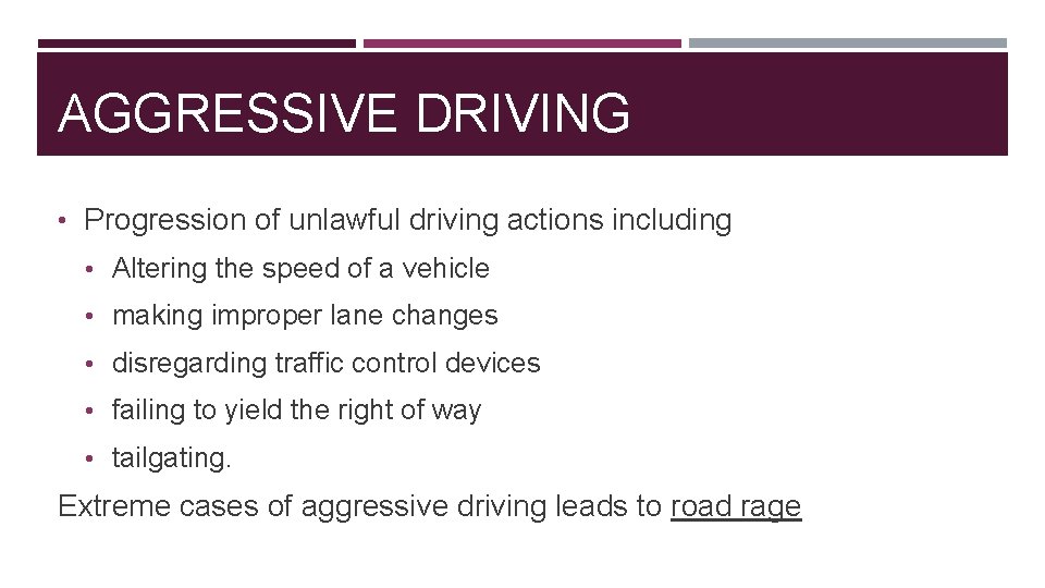AGGRESSIVE DRIVING • Progression of unlawful driving actions including • Altering the speed of
