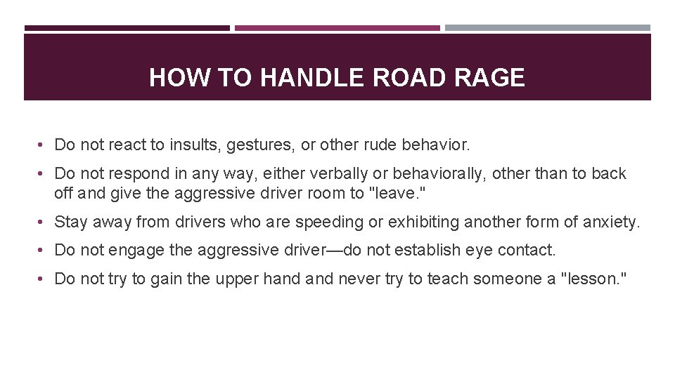 HOW TO HANDLE ROAD RAGE • Do not react to insults, gestures, or other
