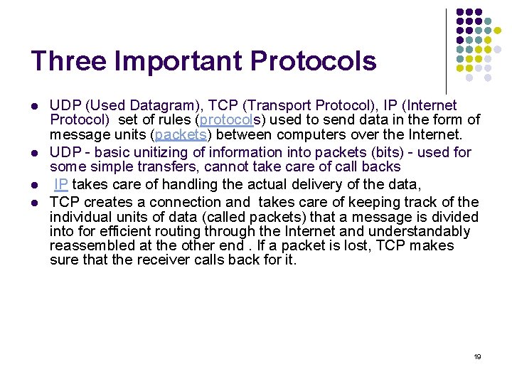Three Important Protocols l l UDP (Used Datagram), TCP (Transport Protocol), IP (Internet Protocol) Three Important Protocols l l UDP (Used Datagram), TCP (Transport Protocol), IP (Internet Protocol)