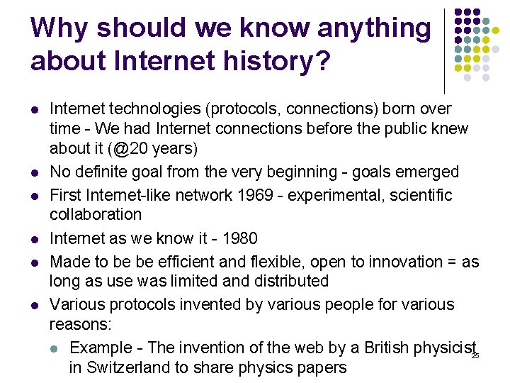 Why should we know anything about Internet history? l l l Internet technologies (protocols,