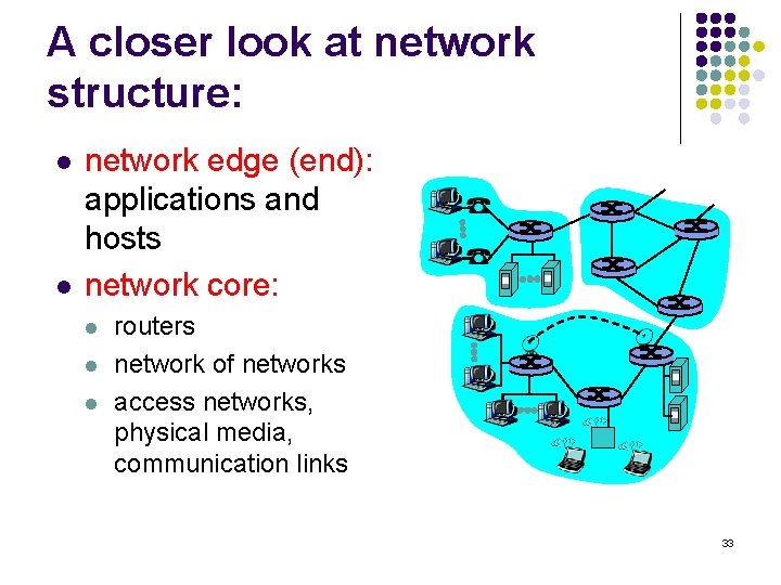 A closer look at network structure: l l network edge (end): applications and hosts