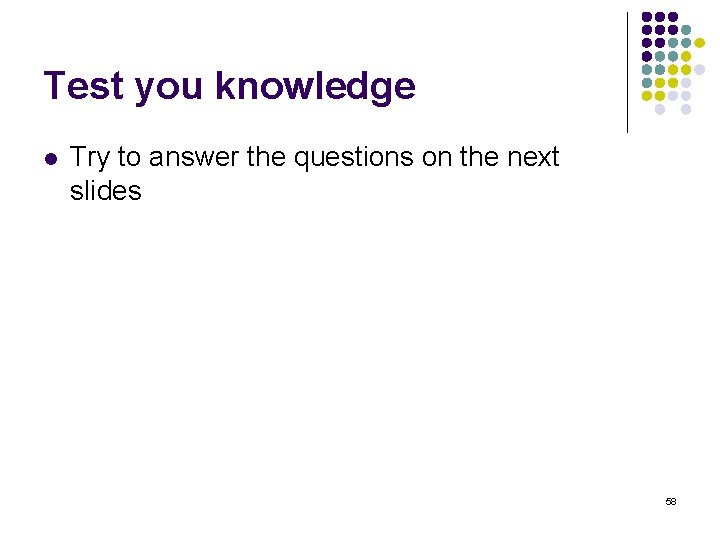 Test you knowledge l Try to answer the questions on the next slides 58