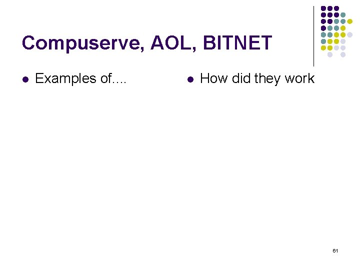 Compuserve, AOL, BITNET l Examples of. . l How did they work 61 