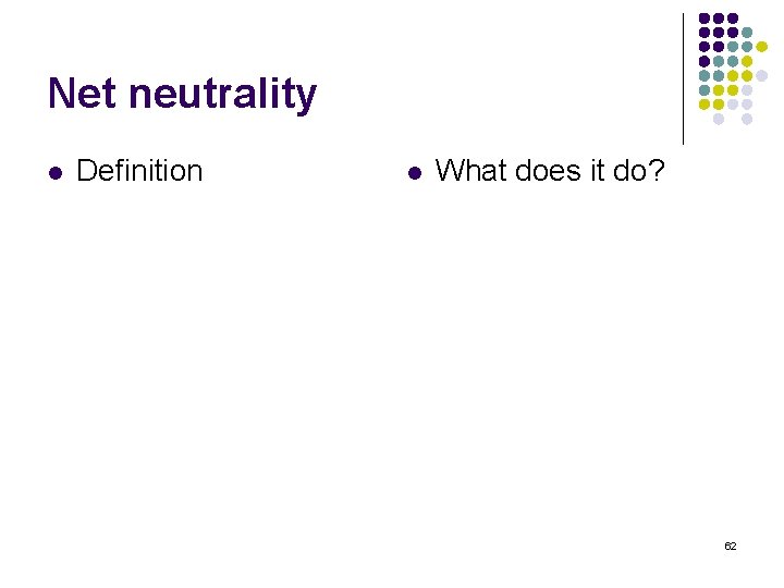 Net neutrality l Definition l What does it do? 62 