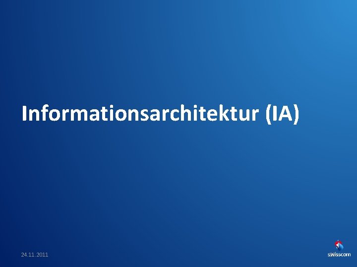 Informationsarchitektur (IA) 24. 11. 2011 Swiss. CHI_Swiss. UPA-Vortrag 28 