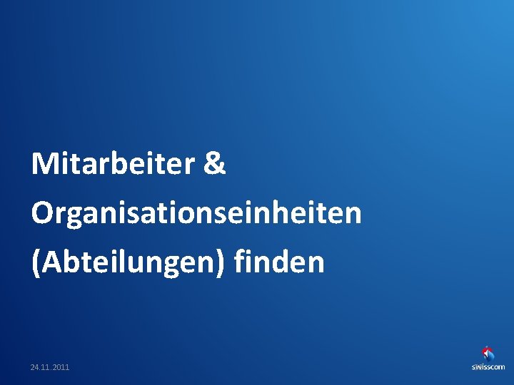Mitarbeiter & Organisationseinheiten (Abteilungen) finden 24. 11. 2011 Swiss. CHI_Swiss. UPA-Vortrag 38 