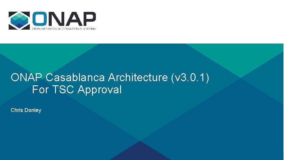 ONAP Casablanca Architecture (v 3. 0. 1) For TSC Approval Chris Donley 