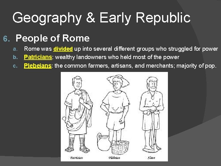 Geography & Early Republic 6. People of Rome a. b. c. Rome was divided