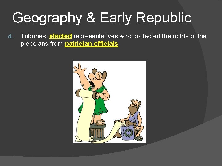Geography & Early Republic d. Tribunes: elected representatives who protected the rights of the