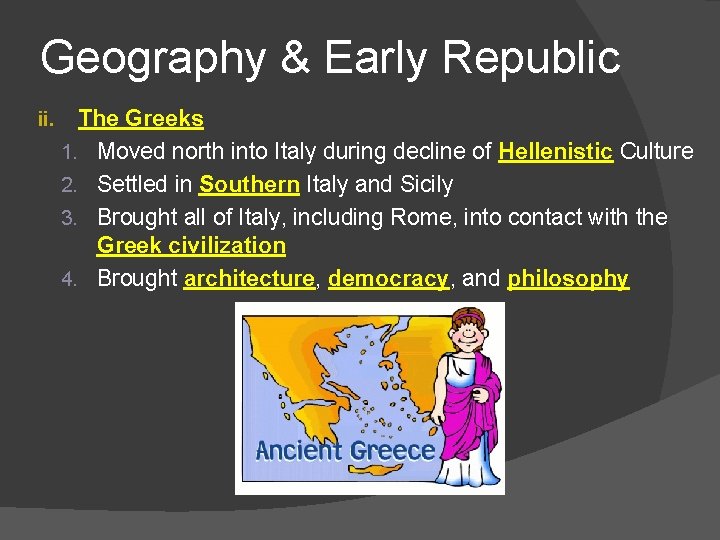 Geography & Early Republic ii. The Greeks 1. Moved north into Italy during decline